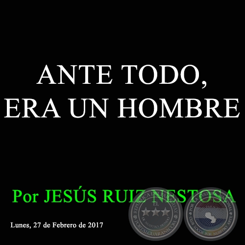 ANTE TODO, ERA UN HOMBRE - Por JESÚS RUIZ NESTOSA - Lunes, 27 de Febrero de 2017